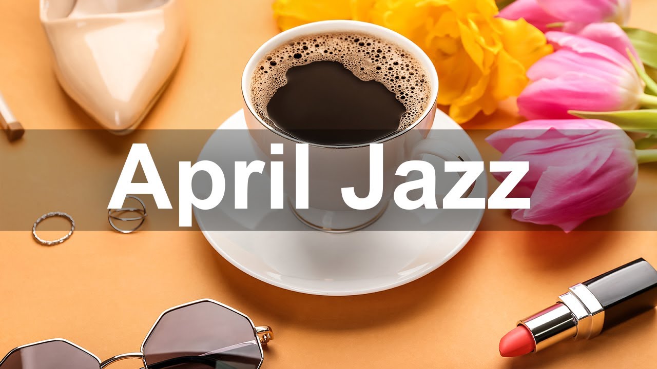 April Coffee - Relaxing Jazz Cafe Music for Spring - YouTube