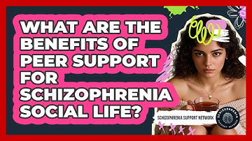 What Are The Benefits Of Peer Support For Schizophrenia Social Life? - Schizophrenia Support Network