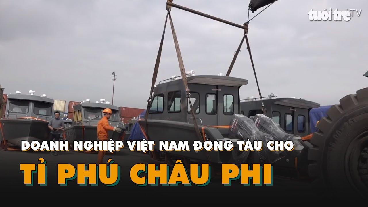 Doanh nghiệp Việt Nam đóng tàu cho tỉ phú châu Phi - youtube
