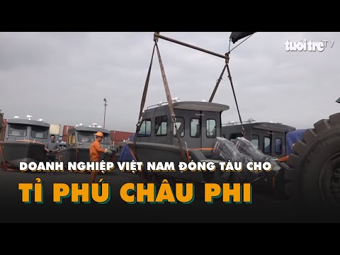 Video Doanh nghiệp Việt Nam đóng tàu cho tỉ phú châu Phi - youtube