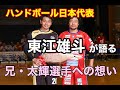 ハンドボール日本代表・東江雄斗に、兄に対する想いを聞いてきました‼︎
