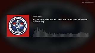 May 15, 2026: The Churchill Downs Track with Jamie Richardson (Episode 158)
