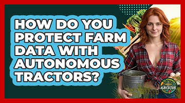 How Do You Protect Farm Data With Autonomous Tractors? - The World of Agriculture