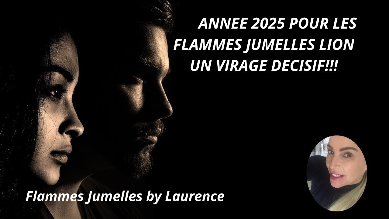 ANNEE 2025 FLAMMES JUMELLES LION UN VIRAGE DECISIF
