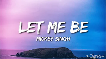 Let Me Be - Mickey Singh (Lyrics)