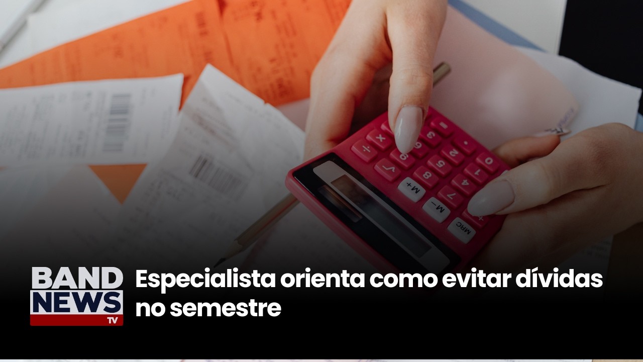 Especialista orienta como evitar dívidas no semestre|BandNewsTV