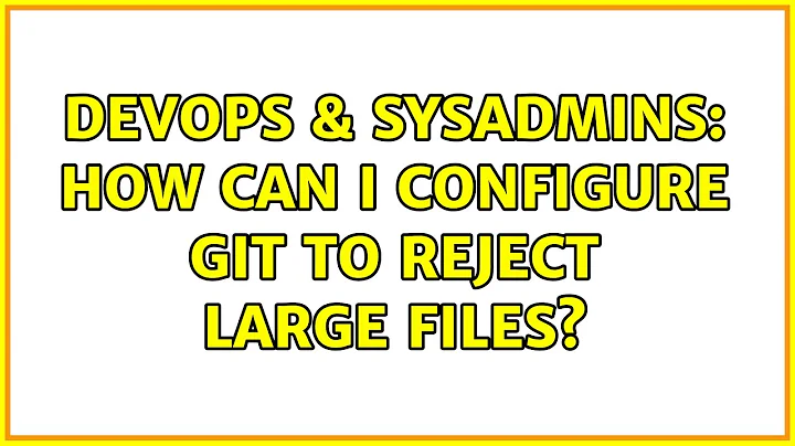 DevOps & SysAdmins: How can I configure git to reject large files?