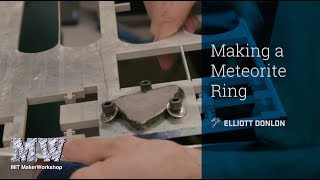How to Make a Meteorite Ring - Elliott Donlon, MIT MakerWorshop