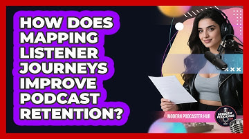 How Does Mapping Listener Journeys Improve Podcast Retention? - Modern Podcaster Hub