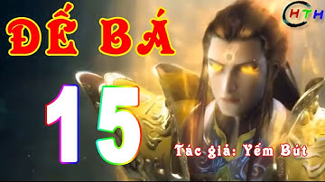 ĐẾ BÁ - Tập 15: Bá Tiên Sư Vương | Audio Truyện Dịch