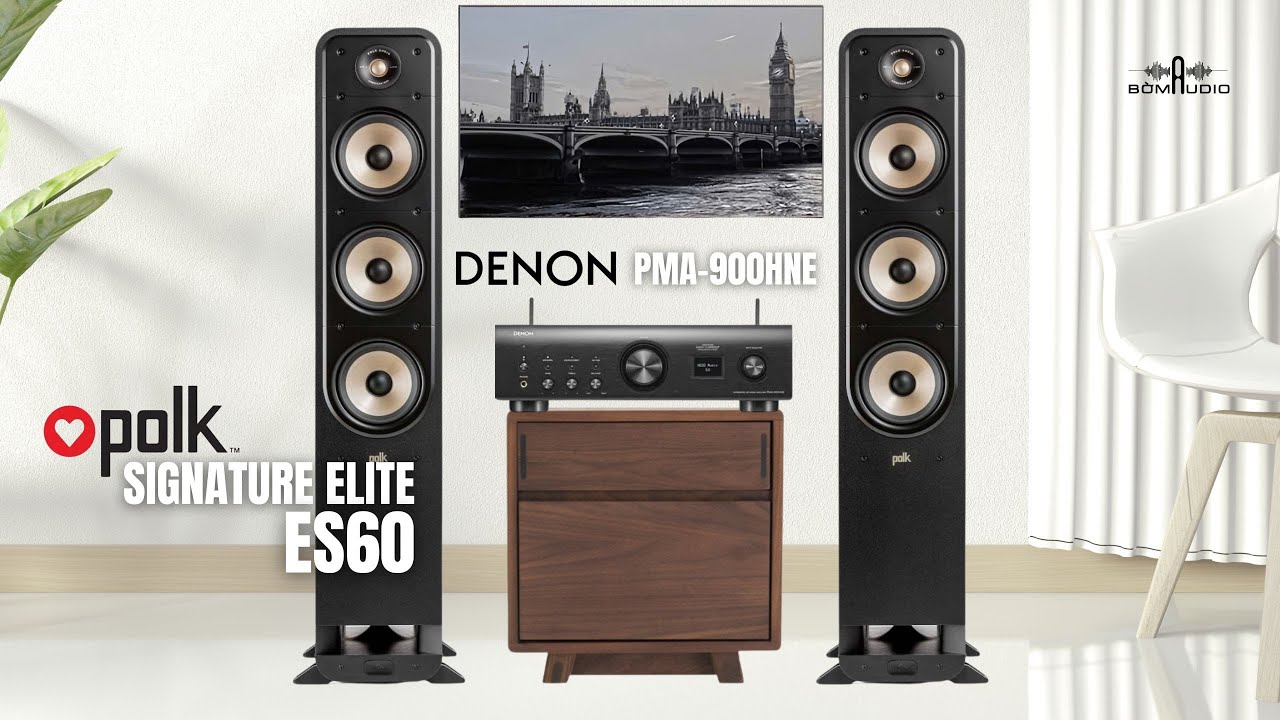 CHẤT ÂM CỰC ĐÃ CỦA COMBO PHỐI GHÉP POLK SIGNATURE ELITE ES60 & DENON PMA-900HNE