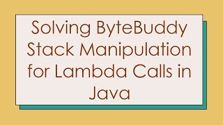 Solving ByteBuddy Stack Manipulation for Lambda Calls in Java