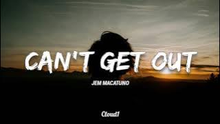 Can't Get Out - Jem Macatuno | Lyrics