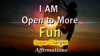 I AM Open To More Fun  - Attract More Fun -  Super-Charged Affirmations