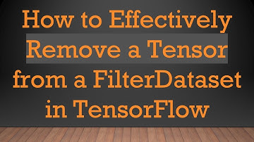 How to Effectively Remove a Tensor from a FilterDataset in TensorFlow