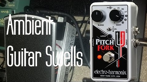 Ambient Guitar Swells with the EHX PitchFork