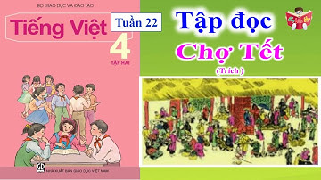 Tập Đọc Lớp 4 Tuần 22 | Chợ Tết | Em Vui Học