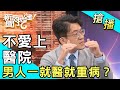 【搶播】不愛上醫院！男人一就醫就重病？