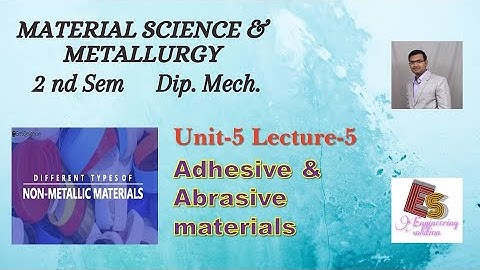 MSM Unit-5 Lecture-5 Adhesive & Abrasive materials By P. N. Chhaniyara