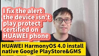 Fix the device isn't play protect certified HUAWEI HarmonyOS 4 Google Play GMS Mate60 Mate50 P60 P50