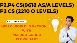 Hello World in Python with Pseudocode and Flow Chart P2 CS2210 O Levels CS 9618 A Levels P4 Lecture