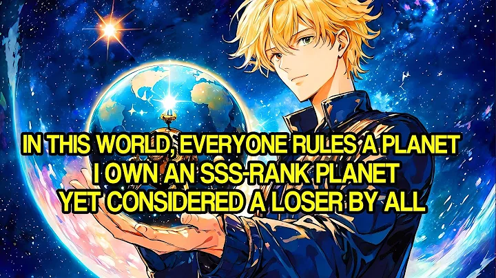 In This World, Everyone Rules a Planet. I Own an SSS-Rank Planet, Yet Considered a Loser by All - DayDayNews