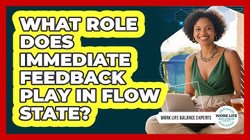 What Role Does Immediate Feedback Play In Flow State? - Work Life Balance Experts