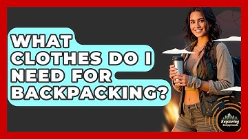 What Clothes Do I Need For Backpacking? - Exploring Campgrounds