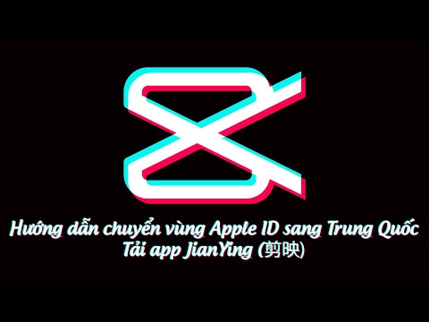 Hướng dẫn chuyển Apple ID sang Trung Quốc để tải JianYing (剪映)