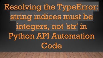 Resolving the TypeError: string indices must be integers, not 