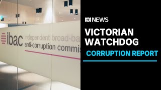 Victorias corruption watchdog releases a damning report | ABC News