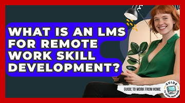 What Is An LMS For Remote Work Skill Development? - Guide To Work From Home