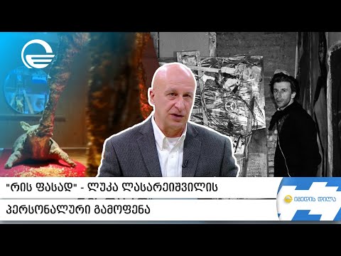 „რის ფასად“ - ლუკა ლასარეიშვილის პერსონალური გამოფენა