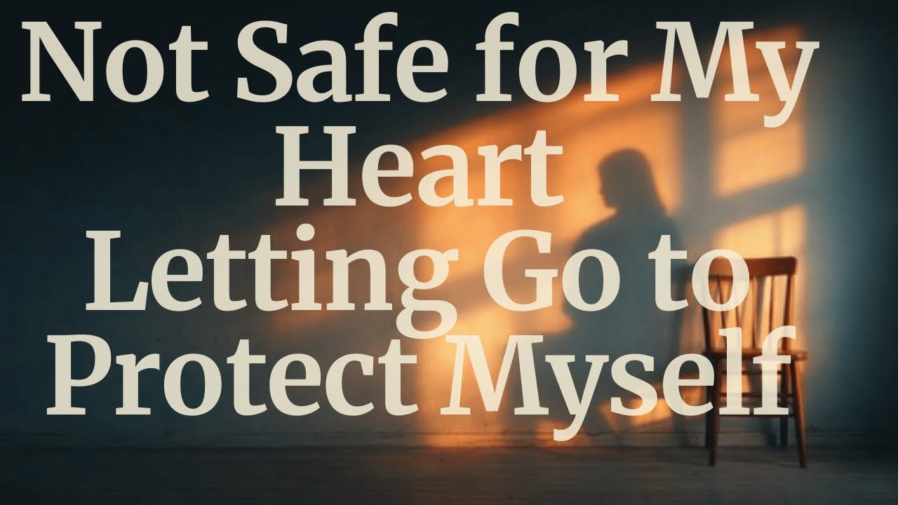 Not Safe for My Heart – Letting Go to Protect Myself