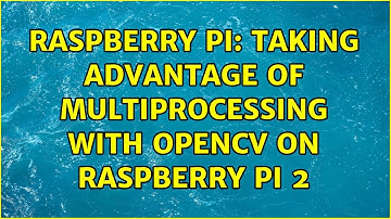 Raspberry Pi: Taking advantage of multiprocessing with OpenCV on raspberry Pi 2 (2 Solutions!!)