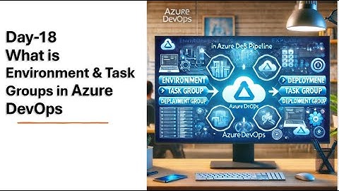 Day-18 | Streamline Your Azure DevOps: Mastering Environment & Task Groups