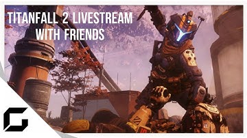 Titanfall 2: Multiplayer Gameplay Livestream With Friends