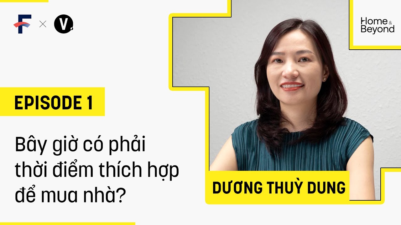 Bây giờ có phải thời điểm thích hợp để mua nhà? - Dương Thuỳ Dung, Executive Director, CBRE Vietnam