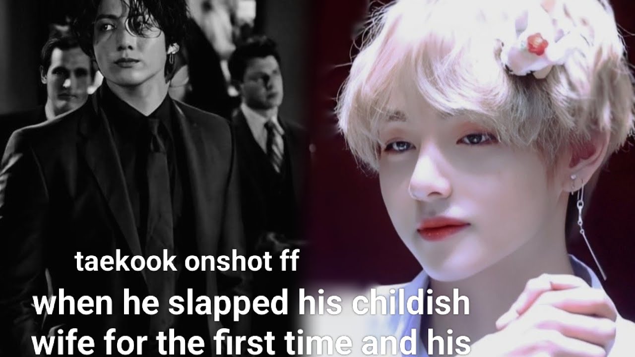 ( taekook oneshot ff ) when he slapped his childish wife for the first time and his wife got .......
