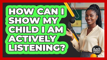 How Can I Show My Child I Am Actively Listening?