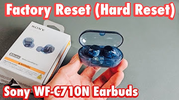 Sony WF-C710N Earbud: Factory Reset (hard reset)- fix connecting issues, one side not working etc