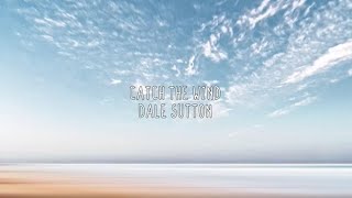 Dale Sutton - Catch The Wind (Lyrics)