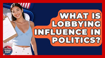 What Is Lobbying Influence In Politics? - First Time Voter Expert