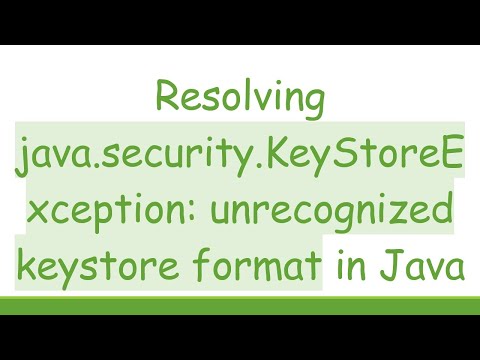 Resolving java.security.KeyStoreException: unrecognized keystore format in Java