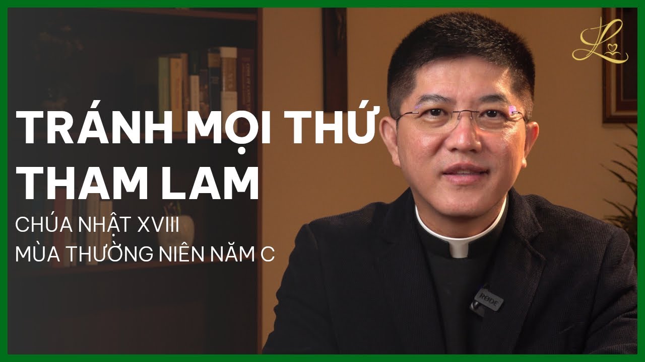 TRÁNH MỌI THỨ THAM LAM - Chúa Nhật XVIII Mùa Thường Niên Năm C | Lm. Đaminh Giuse Nguyễn Thiết Thắng