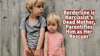 Borderline is Narcissist's “Dead” Mother, Parentifies Him as Her Rescuer (EXCERPT)