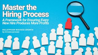 Master the Hiring Process:  A Framework for Ensuring Every New Hire Produces More Profits