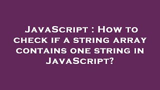 JavaScript : How to check if a string array contains one string in JavaScript