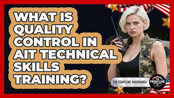 What Is Quality Control In AIT Technical Skills Training? - The Frontline Guardians