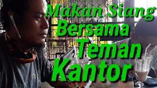 MAKAN SIANG BERSAMA TEMAN KANTOR